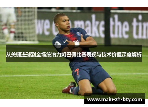 从关键进球到全场统治力姆巴佩比赛表现与技术价值深度解析 从关键进球到全场统治力姆巴佩比赛表现与技术价值深度解析