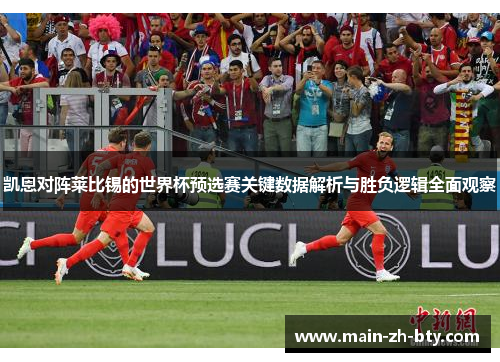 凯恩对阵莱比锡的世界杯预选赛关键数据解析与胜负逻辑全面观察